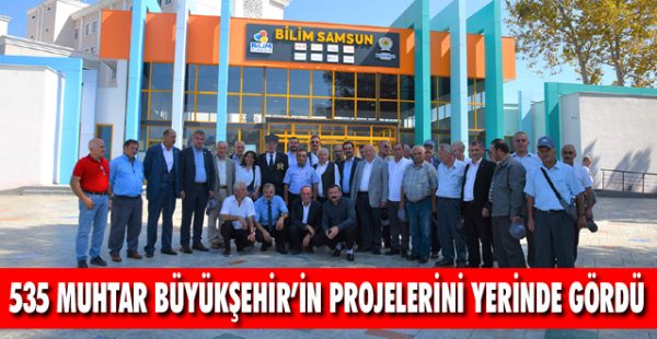 535 Muhtar Büyükşehir’in Projelerini Yerinde Gördü
