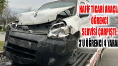 Hafif Ticari Araçla Öğrenci Servisi Çarpıştı: 3’ü Öğrenci 4 Yaralı