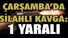 Çarşamba’da Silahlı Kavga: 1 Yaralı