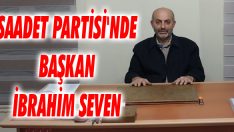 Saadet Partisi’nde Başkan İbrahim Seven