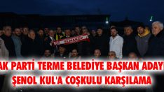 AK Parti Terme Belediye Başkan Adayı Şenol Kul’a Coşkulu Karşılama