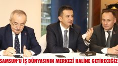 “Samsun’u İş Dünyasının Merkezi Haline Getireceğiz”