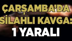 Çarşamba’da silahlı kavga: 1 kişi yaralandı