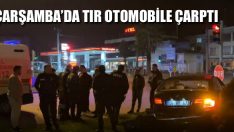 Çarşamba’da Tır Otomobile Çarptı