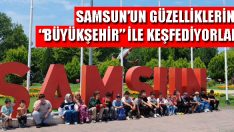 Samsun’un Güzelliklerini “Büyükşehir” İle Keşfediyorlar