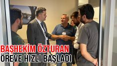 Başhekim Özturan Göreve Hızlı Başladı