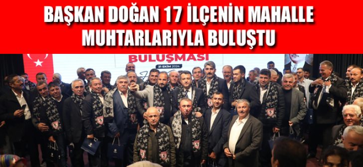 Başkan Doğan 17 İlçenin Mahalle Muhtarlarıyla Buluştu