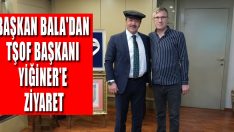 Başkan Bala’dan TŞOF Başkanı Yiğiner’e Ziyaret