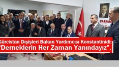 Gürcistan Dışişleri Bakan Yardımcısı Konstantinidi: “Derneklerin Her Zaman Yanındayız”.