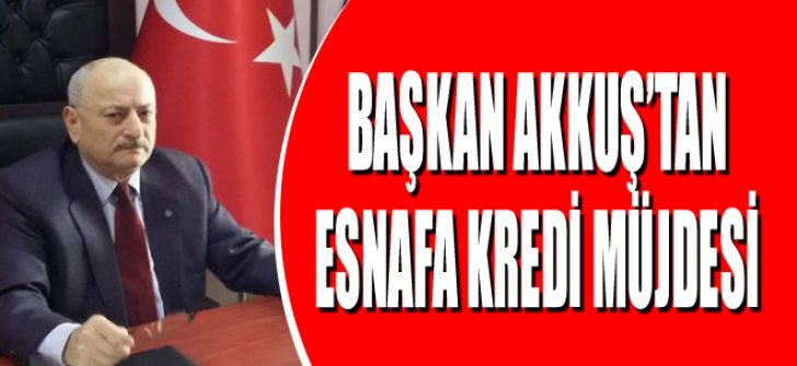 Başkan Akkuş’tan Esnafa Kredi Müjdesi