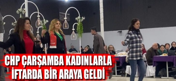 CHP Çarşamba Kadınlarla İftarda Bir Araya Geldi