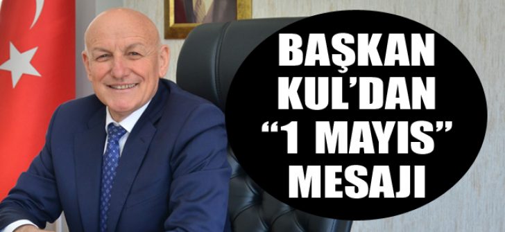 Başkan Kul’dan “1 Mayıs” Mesajı