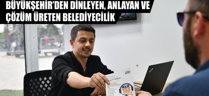 Büyükşehir’den Dinleyen, Anlayan ve Çözüm Üreten Belediyecilik