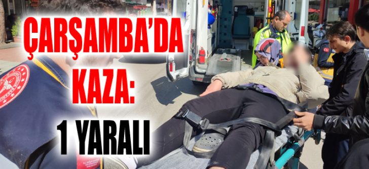 Çarşamba’da Kaza: 1 Yaralı