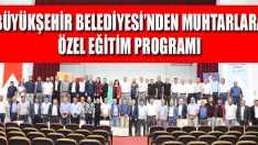 Büyükşehir Belediyesi’nden Muhtarlara Özel Eğitim Programı