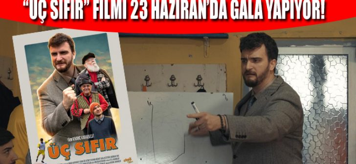 “Üç Sıfır” Filmi 23 Haziran’da Gala Yapıyor!