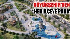 Büyükşehir’den “Her İlçeye Park”
