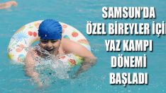 Samsun’da Özel Bireyler İçin Yaz Kampı Dönemi Başladı