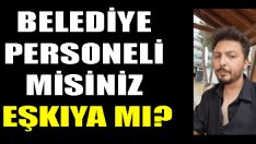 Belediye Personeli Misiniz Eşkıya Mı?