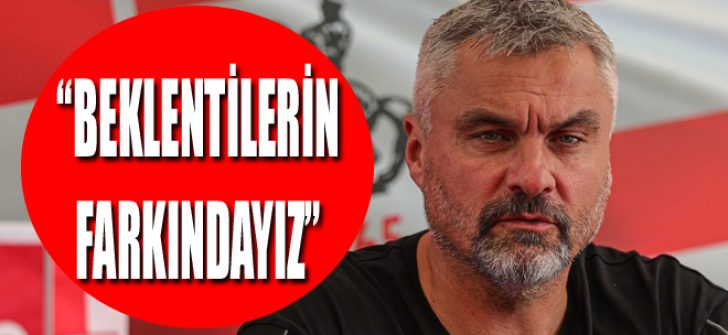 “Beklentilerin Farkındayız”