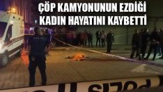 Çöp Kamyonunun Ezdiği Kadın Hayatını Kaybetti