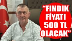 “Fındık Fiyatı 500 TL Olacak”