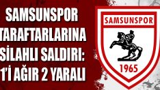 Samsunspor Taraftarlarına Silahlı Saldırı: 1’i Ağır 2 Yaralı