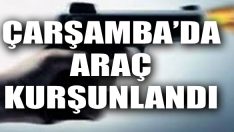 Çarşamba’da Araç Kurşunlandı