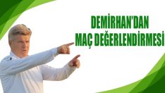 Demirhan’dan Maç Değerlendirmesi