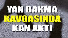 Yan Bakma Kavgasında Kan Aktı