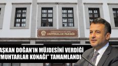 Başkan Doğan’ın Müjdesini Verdiği “Muhtarlar Konağı” Tamamlandı