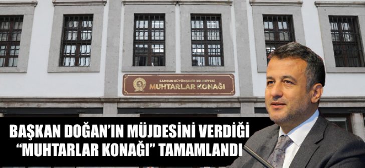 Başkan Doğan’ın Müjdesini Verdiği “Muhtarlar Konağı” Tamamlandı