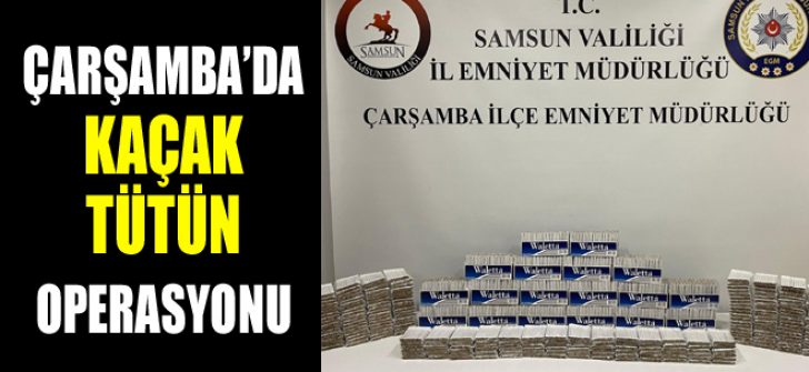 Çarşamba’da Kaçak Tütün Operasyonu