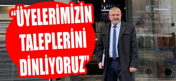 “Üyelerimizin Taleplerini Dinliyoruz”