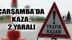 Çarşamba’da Kaza: 2 Yaralı