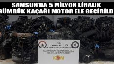 Samsun’da 5 Milyon Liralık Gümrük Kaçağı Motor Ele Geçirildi