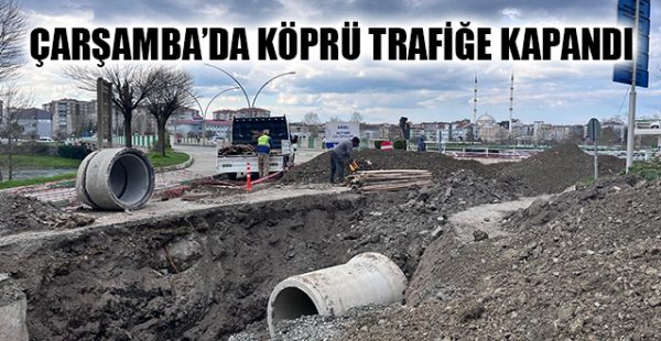 Çarşamba’da Köprü Trafiğe Kapandı