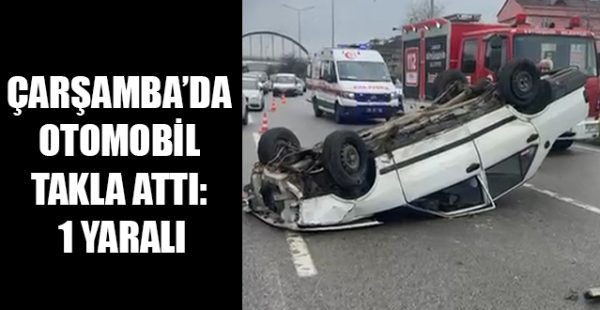 Çarşamba’da Otomobil Takla Attı: 1 Yaralı
