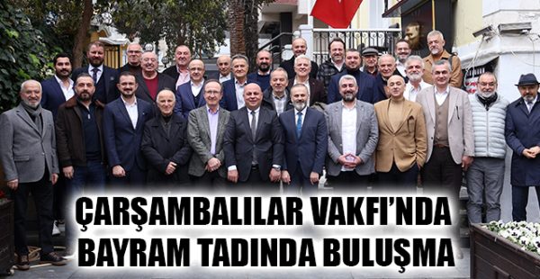 Çarşambalılar Vakfı’nda Bayram Tadında Buluşma