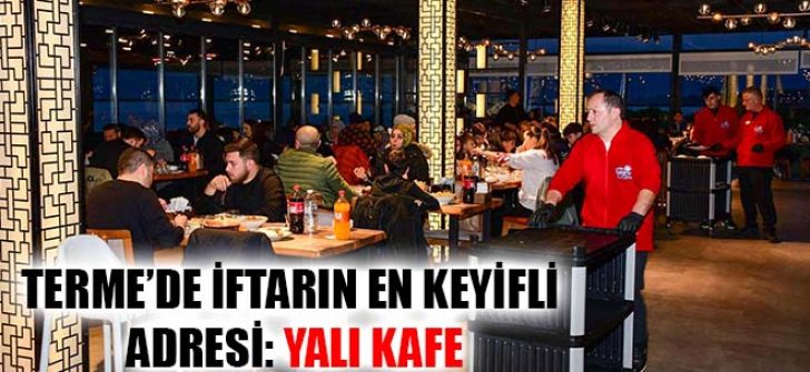 Terme’de İftarın En Keyifli Adresi: Yalı Kafe