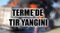 Terme’de Tır Yangını