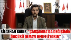 Bilgehan Bakır “Çarşamba’da Değişimin Öncüsü Olmayı Hedefliyoruz”