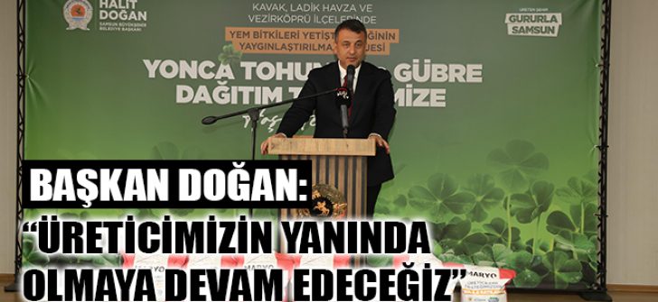 Başkan Doğan, “Üreticimizin Yanında Olmaya Devam Edeceğiz”