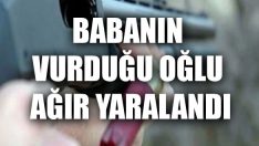 Babanın Vurduğu Oğlu Ağır Yaralandı