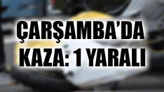 Çarşamba’da Kaza: 1 Yaralı