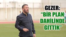 Gezer, “Bir Plan Dahilinde Gittik”