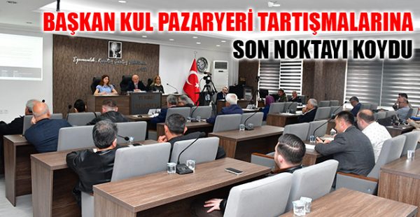 Başkan Kul Pazaryeri Tartışmalarına Son Noktayı Koydu