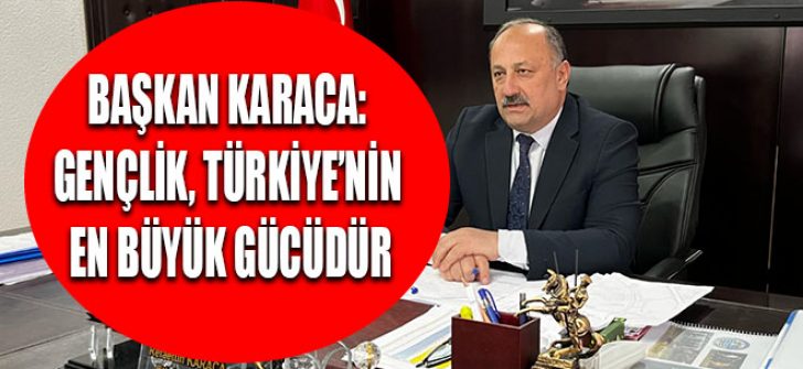 Başkan Karaca: “Gençlik, Türkiye’nin En Büyük Gücüdür”