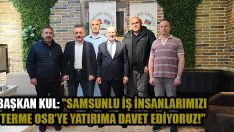 Başkan Kul: “Samsunlu İş İnsanlarımızı Terme OSB’ye Yatırıma Davet Ediyoruz!”