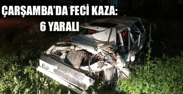 Çarşamba’da Feci Kaza: 6 Yaralı